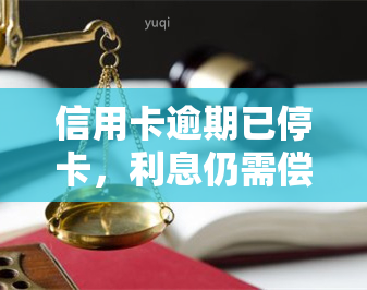 信用卡逾期已停卡，利息仍需偿还；无法影响母亲购房贷款