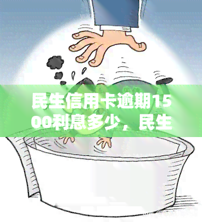 民生信用卡逾期1500利息多少，民生信用卡逾期1500元，利息如何计算？