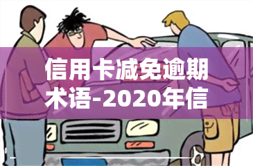 信用卡减免逾期术语-2020年信用卡逾期减免标准