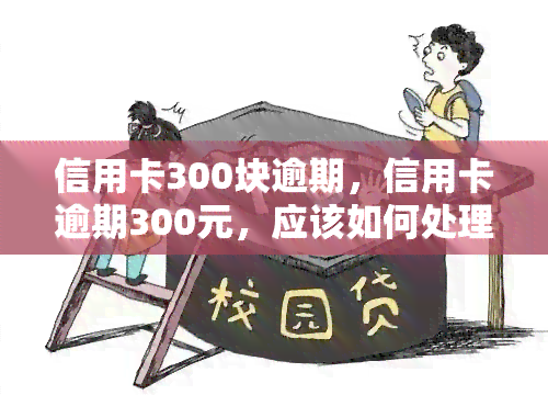 信用卡300块逾期，信用卡逾期300元，应该如何处理？