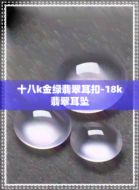 十八k金绿翡翠耳扣-18k翡翠耳坠