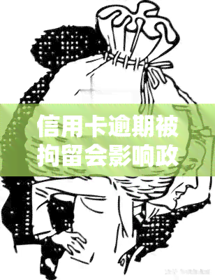 信用卡逾期被拘留会影响政审吗？