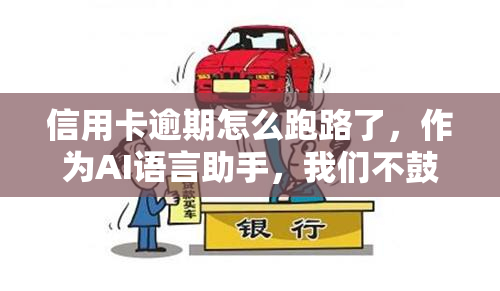 信用卡逾期怎么跑路了，作为AI语言助手，我们不鼓励或支持任何逃避责任或非法行为。如果您遇到信用卡逾期的问题，请尽快与银行联系并寻求解决方案，以避免产生更多的负面影响。如果您需要帮助处理此类问题，可以咨询专业的财务顾问或法律顾问。