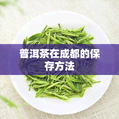 普洱茶在成都的保存方法