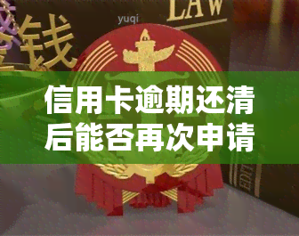 信用卡逾期还清后能否再次申请？影响因素解析