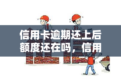 信用卡逾期还上后额度还在吗，信用卡逾期还款后，额度是否还会恢复？