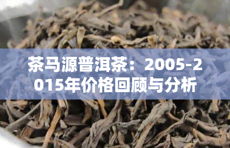 茶马源普洱茶：2005-2015年价格回顾与分析