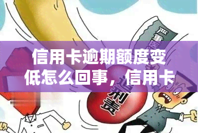 信用卡逾期额度变低怎么回事，信用卡逾期导致额度降低？原因解析！