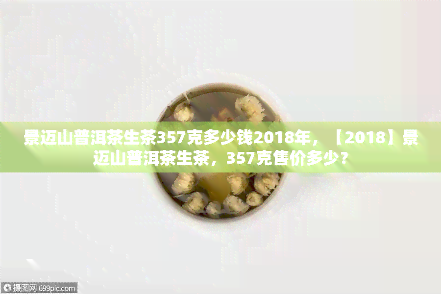 景迈山普洱茶生茶357克多少钱2018年，【2018】景迈山普洱茶生茶，357克售价多少？