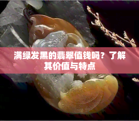 满绿发黑的翡翠值钱吗？了解其价值与特点