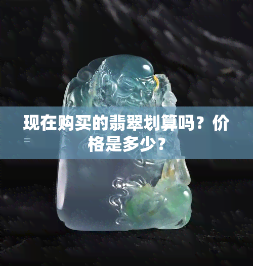 现在购买的翡翠划算吗？价格是多少？