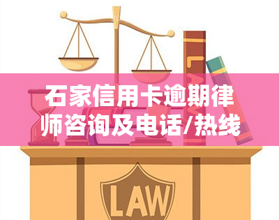 石家信用卡逾期律师咨询及电话/热线服务