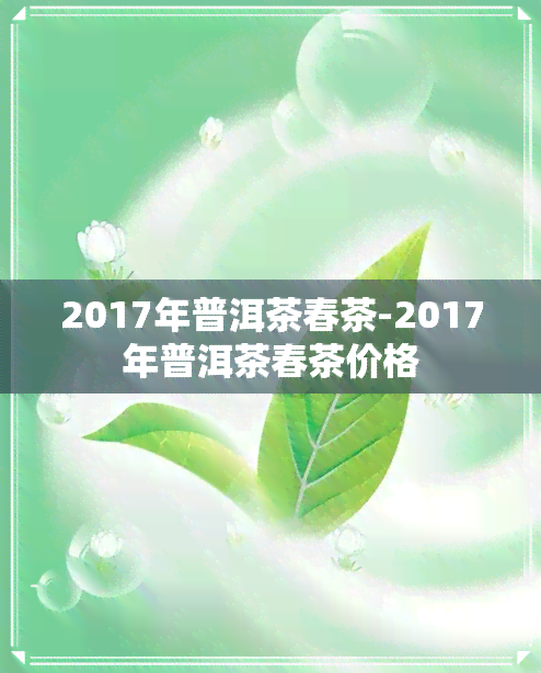 2017年普洱茶春茶-2017年普洱茶春茶价格