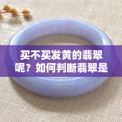 买不买发黄的翡翠呢？如何判断翡翠是否发黄？看图解析