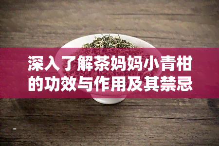 深入了解茶妈妈小青柑的功效与作用及其禁忌