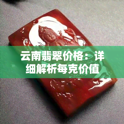 云南翡翠价格：详细解析每克价值