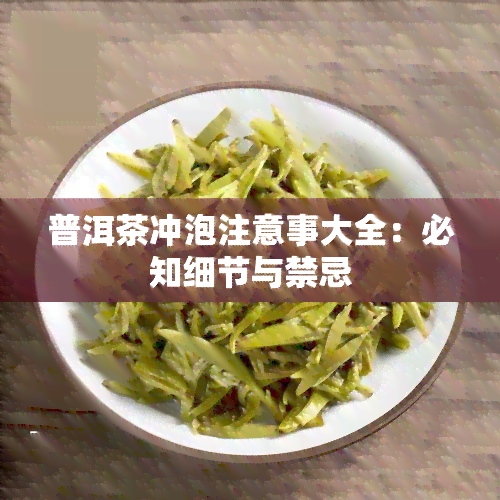 普洱茶冲泡注意事大全：必知细节与禁忌