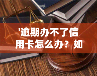 '逾期办不了信用卡怎么办？如何解决这个问题？'