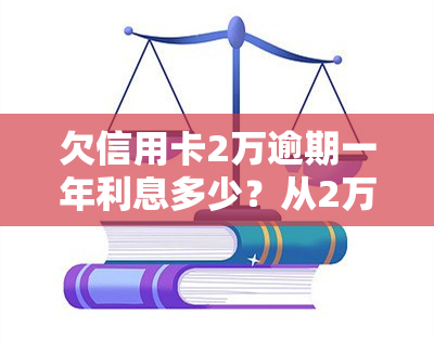 欠信用卡2万逾期一年利息多少？从2万变为26万的风险需警惕