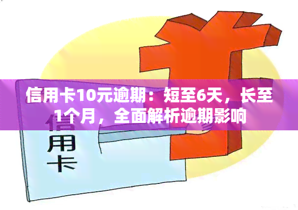 信用卡10元逾期：短至6天，长至1个月，全面解析逾期影响