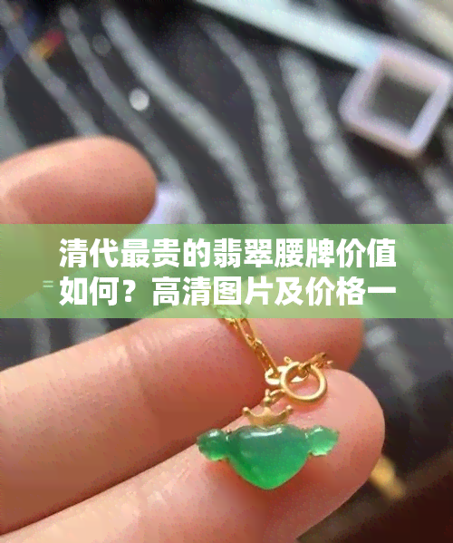 清代最贵的翡翠腰牌价值如何？高清图片及价格一览