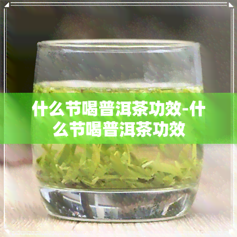 什么节喝普洱茶功效-什么节喝普洱茶功效