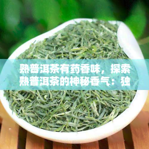 熟普洱茶有香味，探索熟普洱茶的神秘香气：独特的香味道