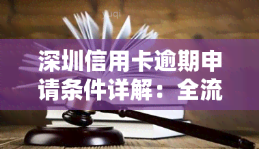 深圳信用卡逾期申请条件详解：全流程及必备要素