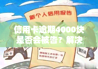 信用卡逾期4000块是否会被告？解决方案探讨