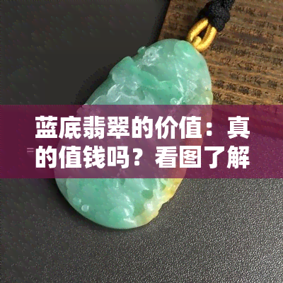 蓝底翡翠的价值：真的值钱吗？看图了解