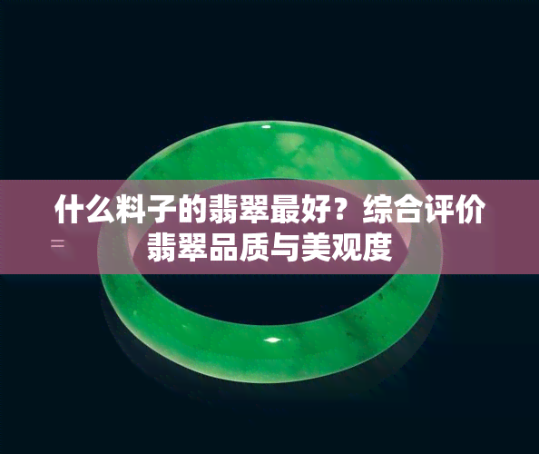 什么料子的翡翠更好？综合评价翡翠品质与美观度