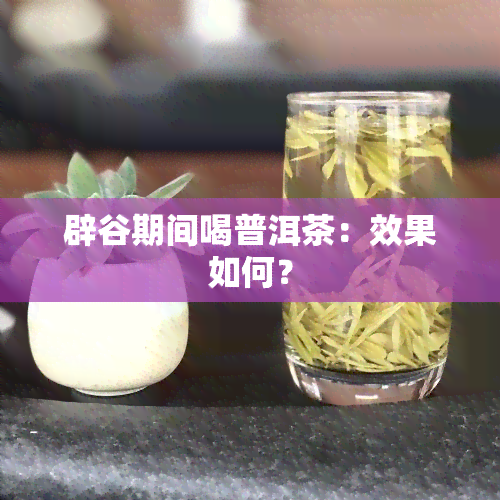 辟谷期间喝普洱茶：效果如何？