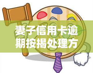 妻子信用卡逾期按揭处理方法全攻略