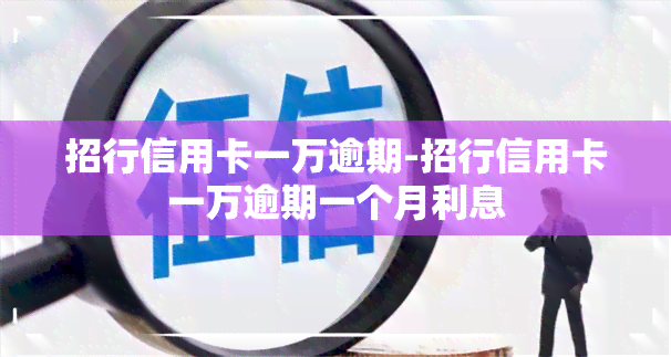 招行信用卡一万逾期-招行信用卡一万逾期一个月利息