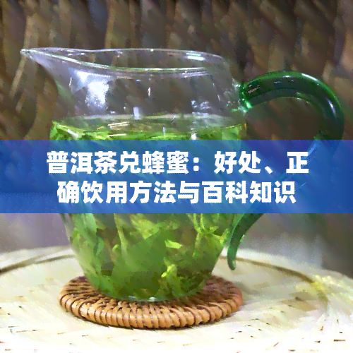 普洱茶兑蜂蜜：好处、正确饮用方法与百科知识