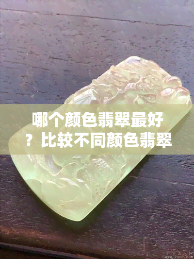 哪个颜色翡翠更好？比较不同颜色翡翠的优劣与美观程度