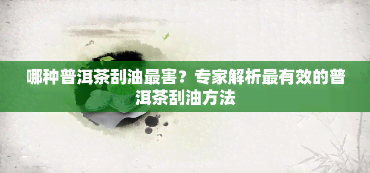 哪种普洱茶刮油最害？专家解析最有效的普洱茶刮油方法