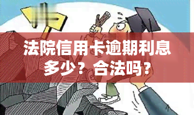 法院信用卡逾期利息多少？合法吗？