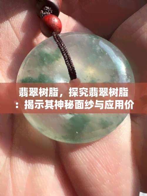 翡翠树脂，探究翡翠树脂：揭示其神秘面纱与应用价值