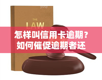 怎样叫信用卡逾期？如何催促逾期者还款？为何有人会逾期不还？