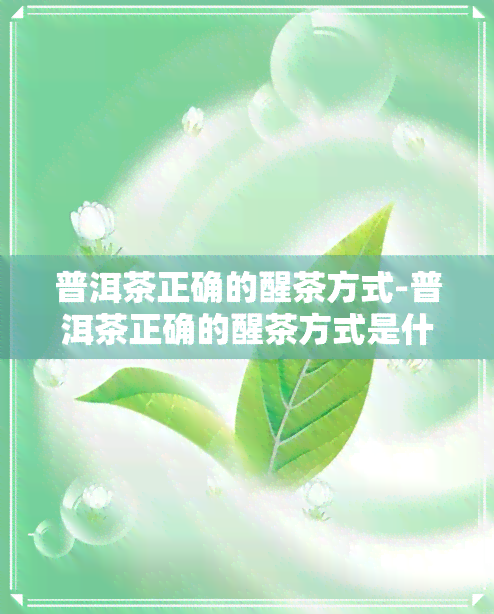 普洱茶正确的醒茶方式-普洱茶正确的醒茶方式是什么