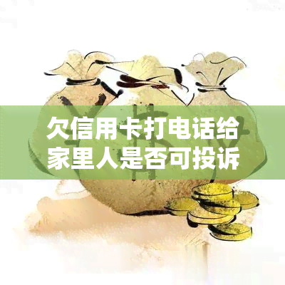 欠信用卡打电话给家里人是否可投诉？