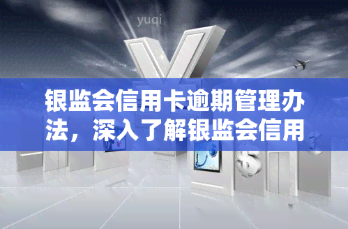 银监会信用卡逾期管理办法，深入了解银监会信用卡逾期管理办法，避免信用风险