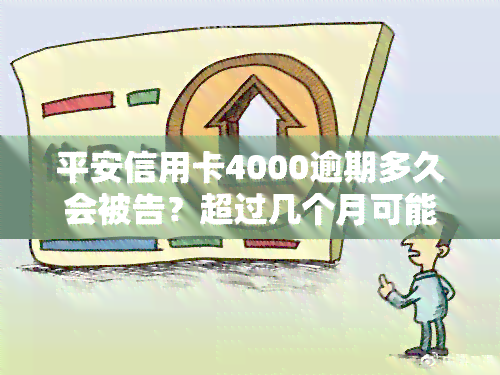 平安信用卡4000逾期多久会被告？超过几个月可能面临诉讼风险！