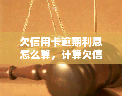 欠信用卡逾期利息怎么算，计算欠信用卡逾期利息的方法和步骤