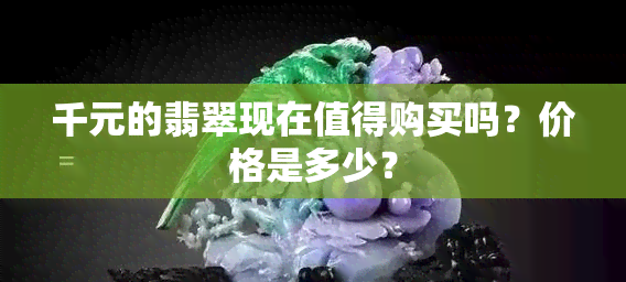 千元的翡翠现在值得购买吗？价格是多少？