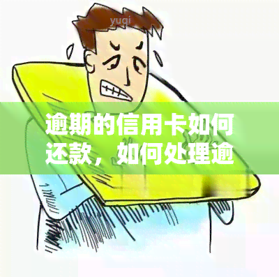 逾期的信用卡如何还款，如何处理逾期的信用卡还款？