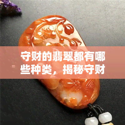 守财的翡翠都有哪些种类，揭秘守财之宝：翡翠中的各类珍品