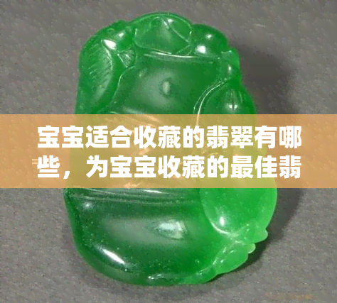 宝宝适合收藏的翡翠有哪些，为宝宝收藏的更佳翡翠推荐