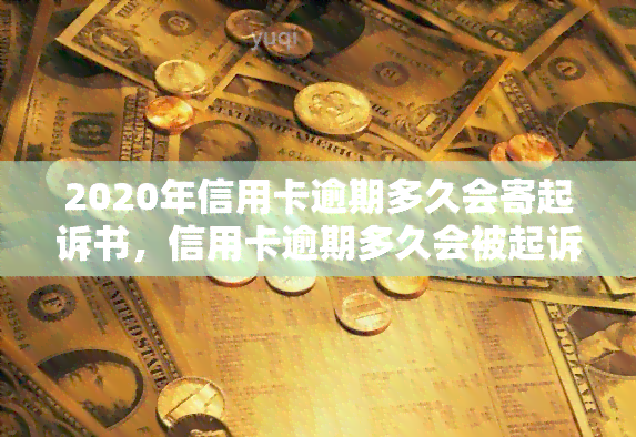 2020年信用卡逾期多久会寄起诉书，信用卡逾期多久会被起诉？2020年最新规定